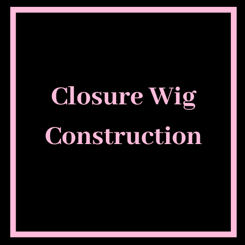 Closure Wig Construction